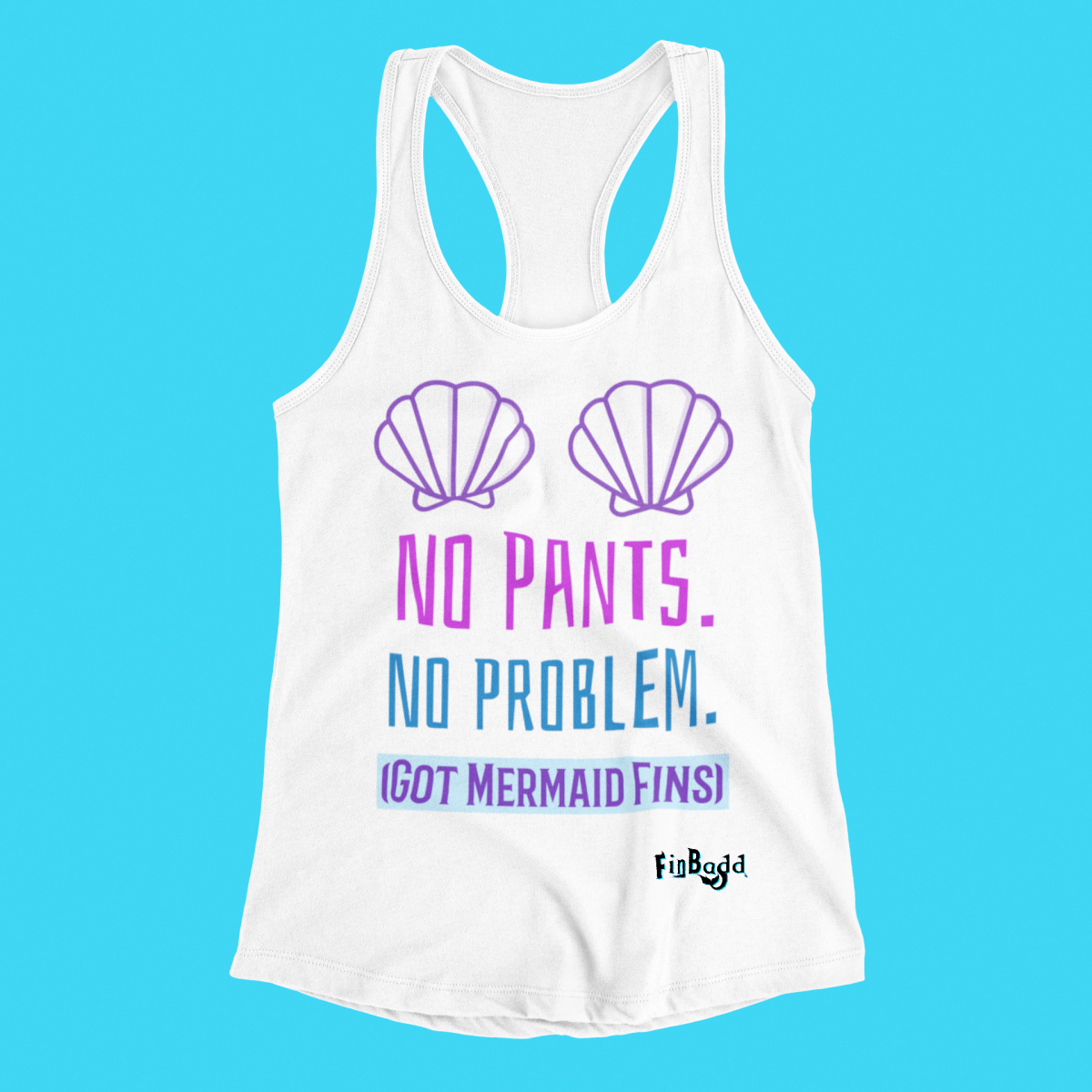 "No Pants. No Probs. Got Mermaid Fins" Racerback Tank - finbadd